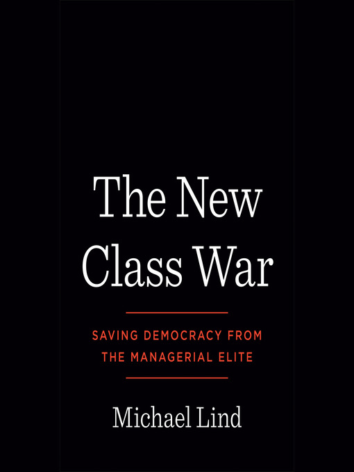 Title details for The New Class War by Michael Lind - Available